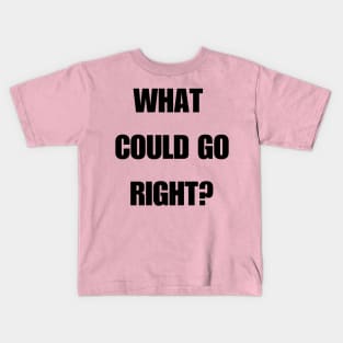 What could go right? Kids T-Shirt